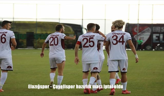 Elazığspor - Çayelispor Hazırlık Maçı İptal Edildi