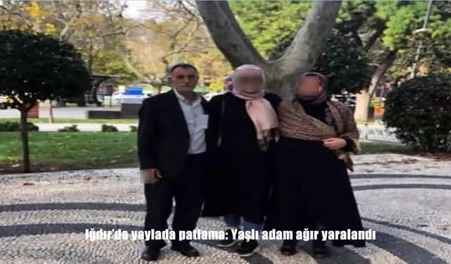Korhan Yaylası’nda Patlama: Yaşlı Adam Ağır Yaralı