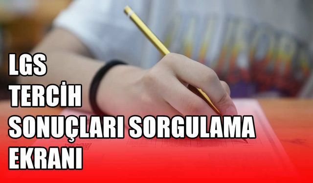 Lise yolculuğunda kritik gün: LGS tercih sonuçları erişime açıldı mı?