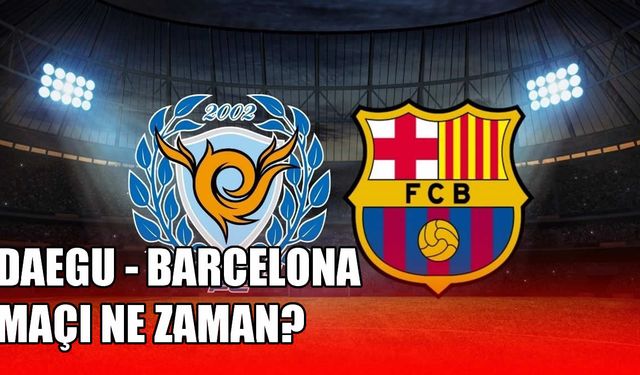 Daegu - Barcelona hazırlık maçı ne zaman, saat kaçta, hangi kanalda yayınlanacak? İşte tüm detaylar
