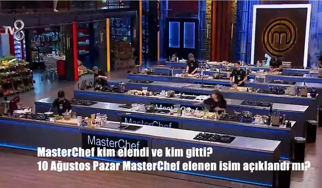 MasterChef’te 10 Ağustos eleme gecesinde kim elendi? İşte yarışmaya veda eden ilk isim