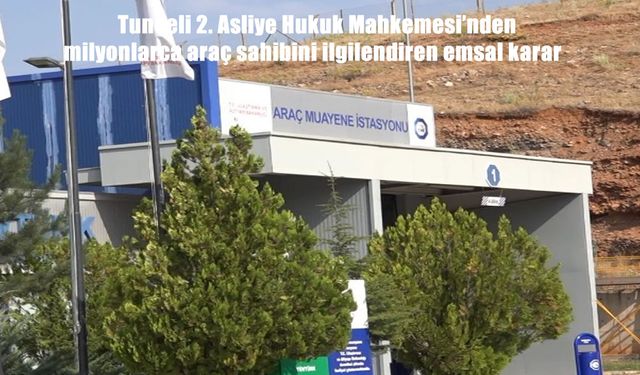 Tunceli 2. Asliye Hukuk Mahkemesi’nden araç muayene ücretlerinde emsal karar