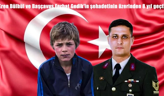 Eren Bülbül ve Başçavuş Ferhat Gedik'in şehadetinin üzerinden 8 yıl geçti