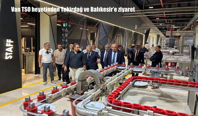 Van TSO heyetinden Tekirdağ ve Balıkesir’e iş birliği ziyareti