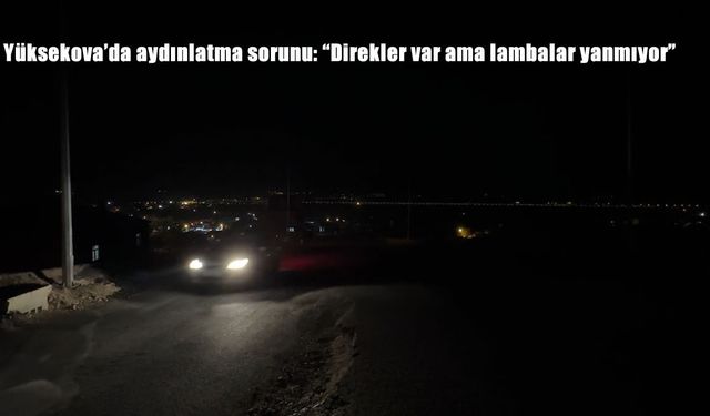 Yüksekova’da Aydınlatma Tepkisi: “Direkler Var Ama Lambalar Hâlâ Yanmıyor”