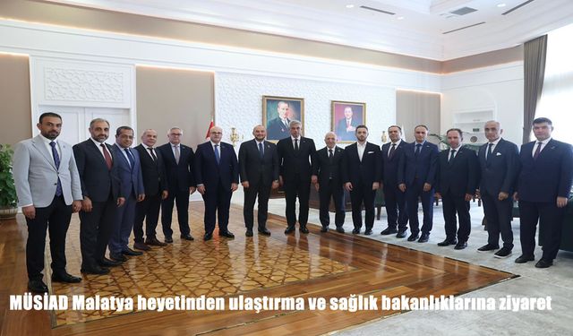 MÜSİAD Malatya Heyeti Ankara’da Ulaştırma ve Sağlık Bakanlarıyla Buluştu
