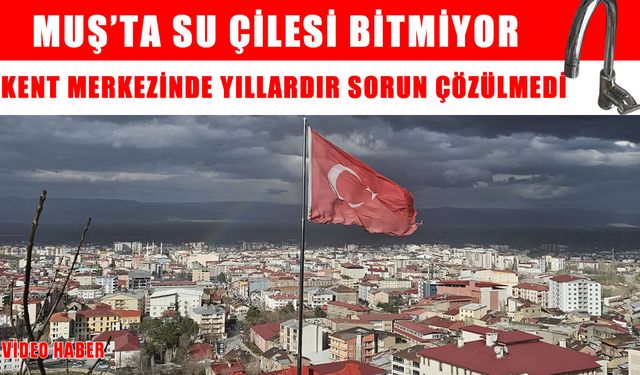 Muş’ta vatandaşın su çilesi bitmiyor
