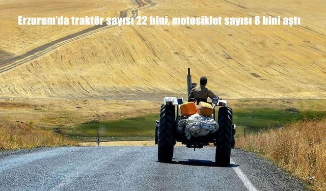 Erzurum’da Taşıt Sayıları Dikkat Çekiyor: Traktör 22 Bini, Motosiklet 8 Bini Aştı