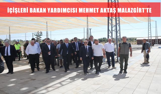 İçişleri Bakan Yardımcısı Aktaş, Malazgirt'te etkinlik alanlarını inceledi