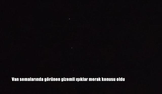 Van Semalarında Beliren Gizemli Işıklar Vatandaşları Merakta Bıraktı