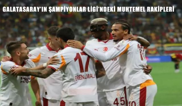 Galatasaray’ın UEFA Şampiyonlar Ligi’ndeki Muhtemel Rakipleri Belli Oldu