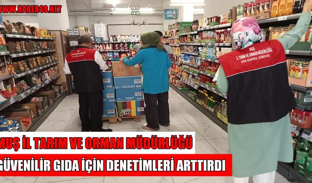Muş’ta gıda denetimi: Bozulma riski yüksek ürünler incelendi