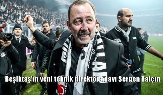 Beşiktaş’ın Yeni Teknik Direktör Adayı Sergen Yalçın Oldu
