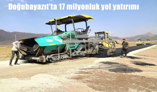 Doğubayazıt’ta 17 milyon TL’lik yol yatırımı