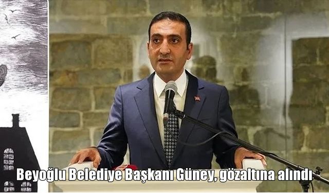 Beyoğlu Belediye Başkanı Güney gözaltına alındı.