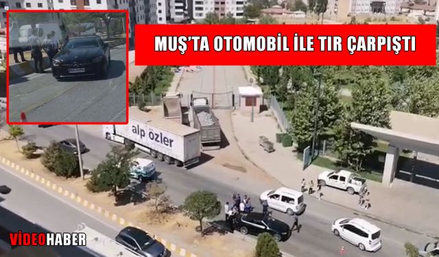 Muş’ta korkutan kaza: Otomobil ile tır çarpıştı