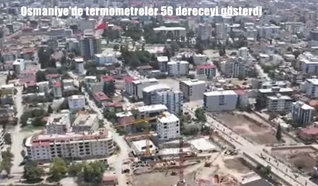 Osmaniye’de sıcaklık rekor seviyeye ulaştı: Termometreler 56 dereceyi gösterdi