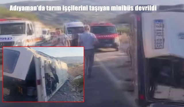 Adıyaman’da tarım işçilerini taşıyan minibüs devrildi: 19 yaralı