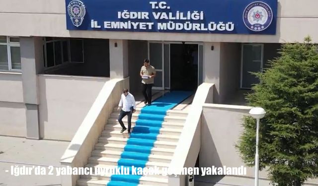 Iğdır’da 2 yabancı uyruklu kaçak göçmen yakalandı