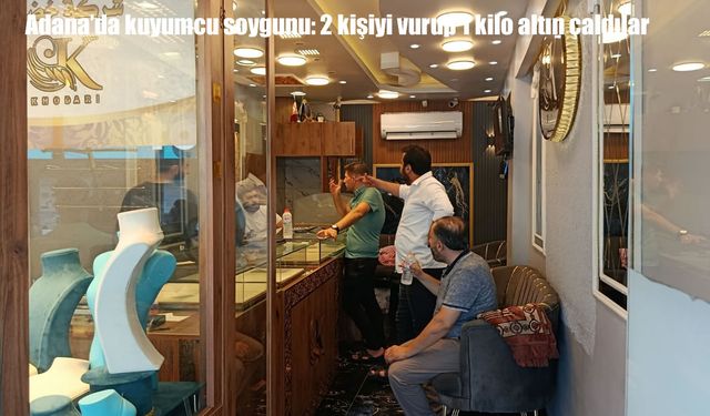 Adana Mirzaçelebi’de kuyumcu soygunu: 2 kişi vuruldu, 1 kilo altın çalındı