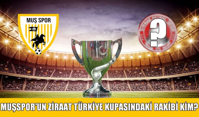Ziraat Türkiye Kupası 1. Tur eşleşmeleri belli oldu: Muşspor hangi takımı ağırlayacak?
