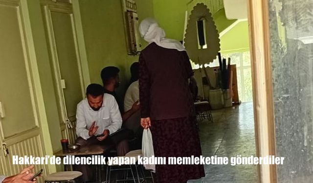 Hakkari’de dilencilik yapan kadın memleketine gönderildi
