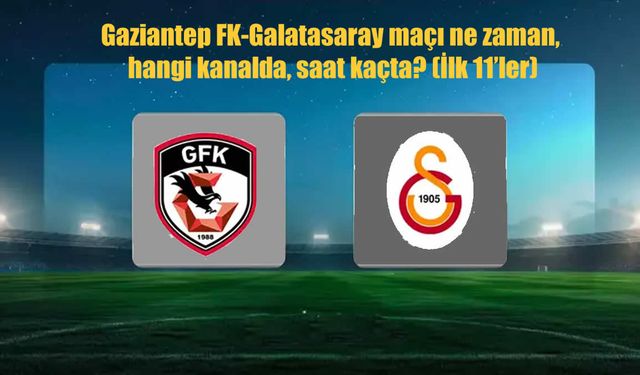 Gaziantep FK-Galatasaray maçı saat kaçta, hangi kanalda?