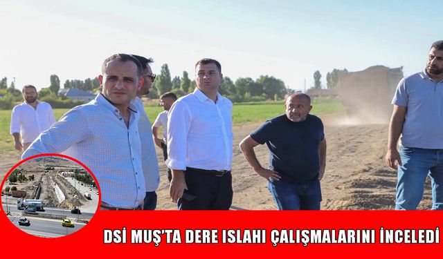 DSİ yetkilileri Muş’taki dere yatak ıslah çalışmalarını inceledi