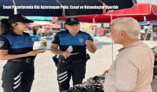 Semt Pazarlarında Göz Açtırmayan Polis: Esnaf ve Vatandaşlar Uyarıldı