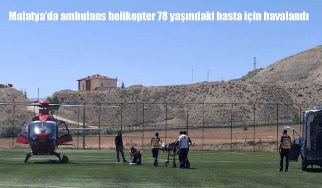 Malatya’da 78 Yaşındaki Hasta Ambulans Helikopterle Nakledildi