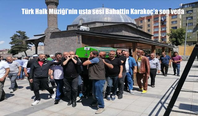 Türk Halk Müziği’nin usta sesi Bahattin Karakoç toprağa verildi