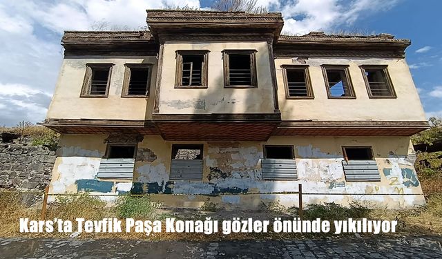 Kars’ta Tarihi Tevfik Paşa Konağı Gözler Önünde Yıkılıyor