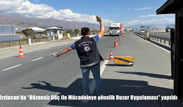 Erzincan’da Düzensiz Göçle Mücadele Kapsamında Huzur Uygulaması Gerçekleştirildi