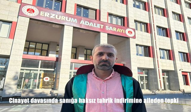Erzurum’da Cinayet Davasında Haksız Tahrik İndirimine Aileden Büyük Tepki