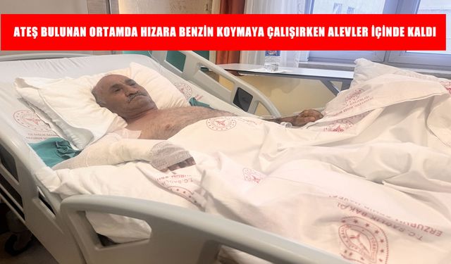 Muş’ta ateş bulunan ortamda hızara benzin koymaya çalıştı, vücudunun yüzde 35'i yandı