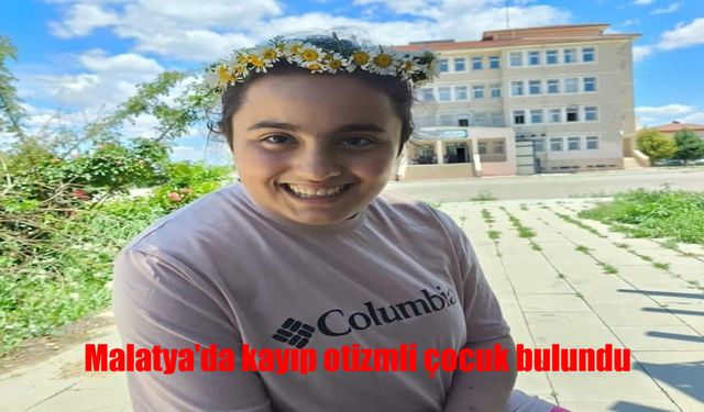 Malatya’da kayıp otizmli çocuk bulundu