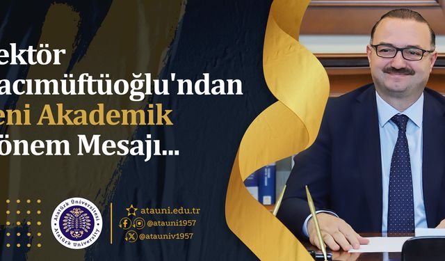 Atatürk Üniversitesi Rektörü Prof. Dr. Ahmet Hacımüftüoğlu’ndan Yeni Akademik Dönem Mesajı