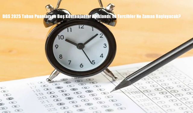 DGS 2025 Taban Puanları ve Boş Kontenjanlar Açıklandı: Ek Tercihler Ne Zaman Başlayacak?