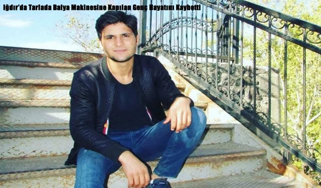 Iğdır’da Tarlada Balya Makinesine Kapılan Genç Hayatını Kaybetti