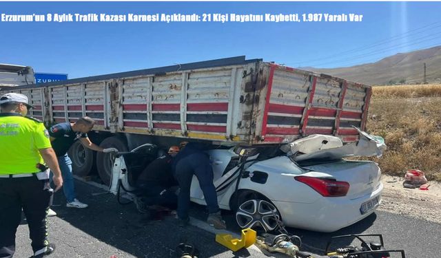 Erzurum’un 8 Aylık Trafik Kazası Karnesi Açıklandı: 21 Kişi Hayatını Kaybetti, 1.987 Yaralı Var