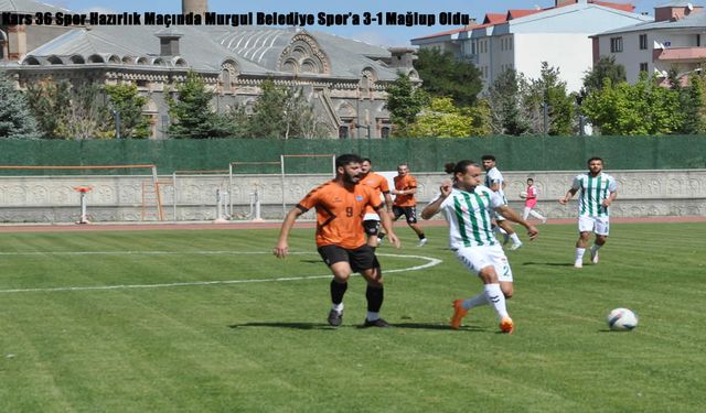 Kars 36 Spor Hazırlık Maçında Murgul Belediye Spor’a 3-1 Mağlup Oldu