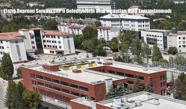 Elazığ Depremi Sonrası CHP’li Belediyelerin Okul İnşaatları Hâlâ Tamamlanmadı