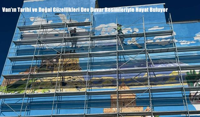 Van’ın Tarihi ve Doğal Güzellikleri Dev Duvar Resimleriyle Hayat Buluyor