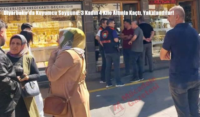 Diyarbakır’da Kuyumcu Soygunu: 3 Kadın 4 Kilo Altınla Kaçtı, Yakalandılar!