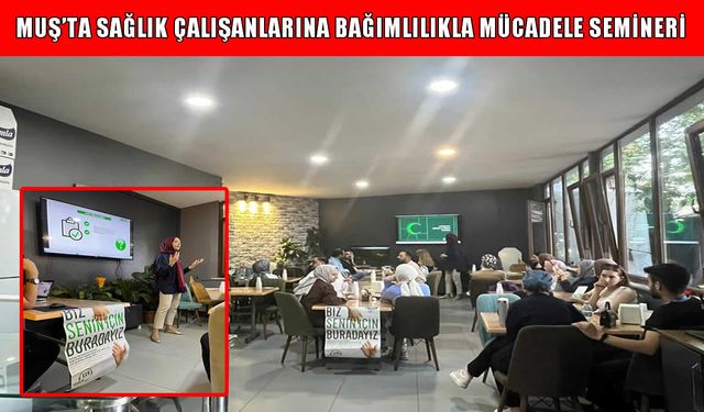 Muş’ta sağlık çalışanları için bağımlılıkla mücadele semineri düzenlendi