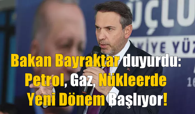 Bakan Bayraktar açıkladı: Enerjide yeni dönem başlıyor