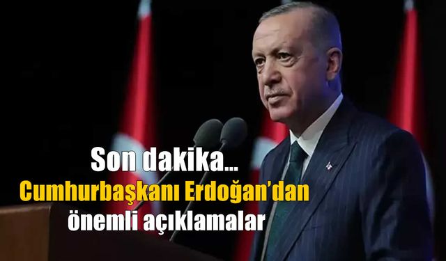 Son Dakika… Cumhurbaşkanı Erdoğan’dan önemli açıklama