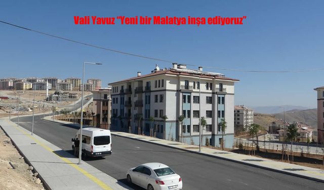 Vali Yavuz: "Kimse Kendini Sahipsiz Hissetmeyecek, Yeni Bir Malatya İnşa Ediyoruz"
