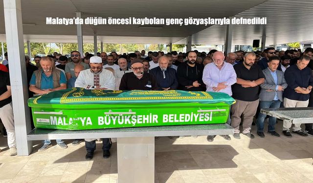 Malatya’da Düğün Öncesi Kaybolan Genç Toprağa Verildi