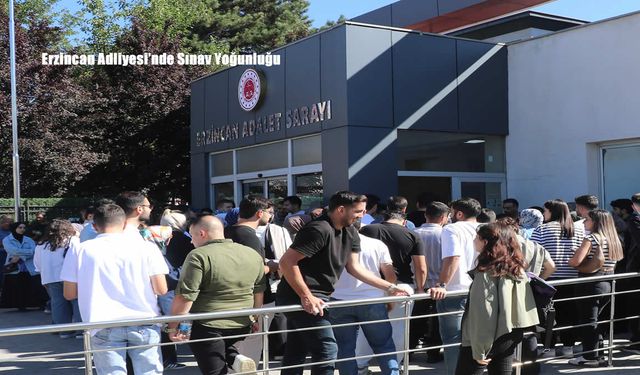 Erzincan Adliyesi’nde Sınav Yoğunluğu